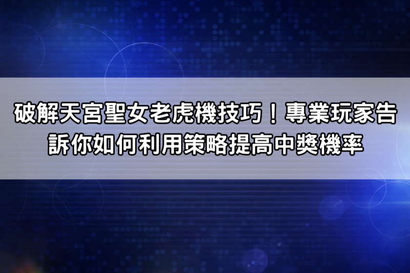 破解天宮聖女老虎機技巧！專業玩家告訴你如何利用策略提高中獎機率